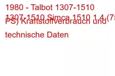 1980 - Talbot 1307-1510
1307-1510 Simca 1510 1,4 (75 PS) Kraftstoffverbrauch und technische Daten