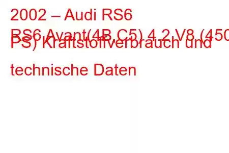 2002 – Audi RS6
RS6 Avant(4B,C5) 4.2 V8 (450 PS) Kraftstoffverbrauch und technische Daten