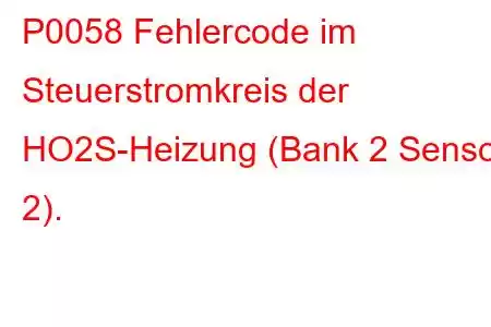 P0058 Fehlercode im Steuerstromkreis der HO2S-Heizung (Bank 2 Sensor 2).