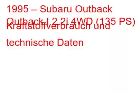 1995 – Subaru Outback
Outback I 2.2i 4WD (135 PS) Kraftstoffverbrauch und technische Daten