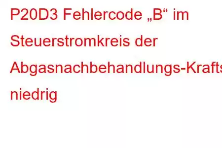 P20D3 Fehlercode „B“ im Steuerstromkreis der Abgasnachbehandlungs-Kraftstoffeinspritzdüse niedrig