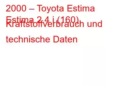 2000 – Toyota Estima
Estima 2.4 i (160) Kraftstoffverbrauch und technische Daten