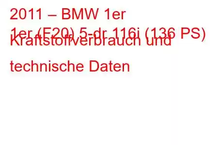 2011 – BMW 1er
1er (F20) 5-dr 116i (136 PS) Kraftstoffverbrauch und technische Daten