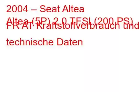 2004 – Seat Altea
Altea (5P) 2.0 TFSI (200 PS) FR AT Kraftstoffverbrauch und technische Daten