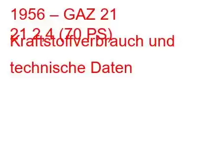 1956 – GAZ 21
21 2,4 (70 PS) Kraftstoffverbrauch und technische Daten