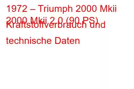 1972 – Triumph 2000 Mkii
2000 Mkii 2.0 (90 PS) Kraftstoffverbrauch und technische Daten