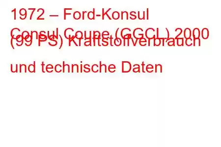 1972 – Ford-Konsul
Consul Coupe (GGCL) 2000 (99 PS) Kraftstoffverbrauch und technische Daten