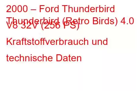 2000 – Ford Thunderbird
Thunderbird (Retro Birds) 4.0 i V8 32V (256 PS) Kraftstoffverbrauch und technische Daten