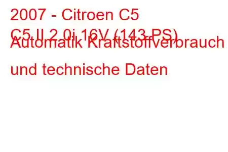 2007 - Citroen C5
C5 II 2.0i 16V (143 PS) Automatik Kraftstoffverbrauch und technische Daten