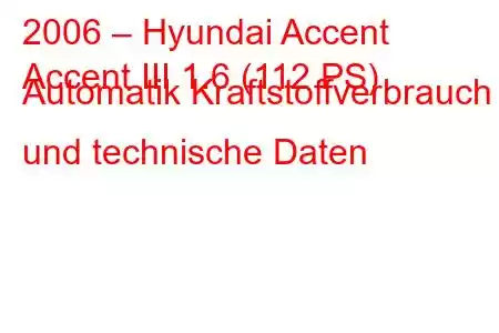 2006 – Hyundai Accent
Accent III 1.6 (112 PS) Automatik Kraftstoffverbrauch und technische Daten