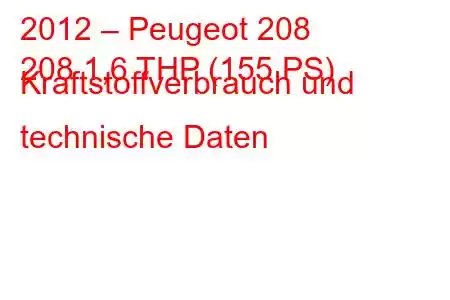 2012 – Peugeot 208
208 1,6 THP (155 PS) Kraftstoffverbrauch und technische Daten