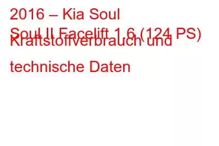 2016 – Kia Soul
Soul II Facelift 1.6 (124 PS) Kraftstoffverbrauch und technische Daten