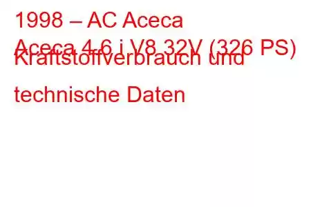 1998 – AC Aceca
Aceca 4.6 i V8 32V (326 PS) Kraftstoffverbrauch und technische Daten