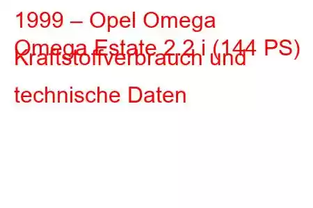 1999 – Opel Omega
Omega Estate 2.2 i (144 PS) Kraftstoffverbrauch und technische Daten