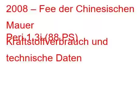 2008 – Fee der Chinesischen Mauer
Peri 1.3i (88 PS) Kraftstoffverbrauch und technische Daten