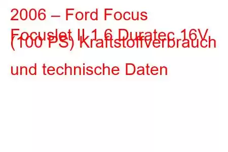 2006 – Ford Focus
Focuslet II 1.6 Duratec 16V (100 PS) Kraftstoffverbrauch und technische Daten