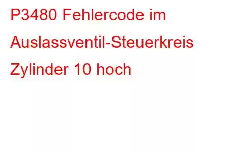 P3480 Fehlercode im Auslassventil-Steuerkreis Zylinder 10 hoch