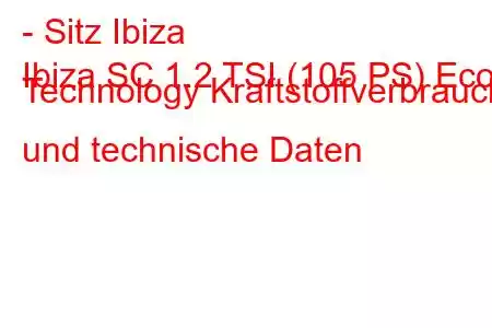 - Sitz Ibiza
Ibiza SC 1.2 TSI (105 PS) Eco Technology Kraftstoffverbrauch und technische Daten