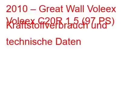 2010 – Great Wall Voleex
Voleex C20R 1,5 (97 PS) Kraftstoffverbrauch und technische Daten