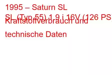 1995 – Saturn SL
SL (Typ 55) 1.9 i 16V (126 PS) Kraftstoffverbrauch und technische Daten