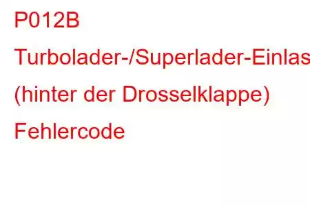 P012B Turbolader-/Superlader-Einlassdrucksensor-Schaltkreisbereich/Leistung (hinter der Drosselklappe) Fehlercode