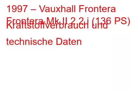 1997 – Vauxhall Frontera
Frontera Mk II 2.2 i (136 PS) Kraftstoffverbrauch und technische Daten