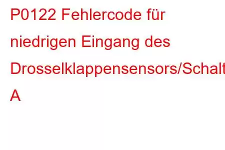 P0122 Fehlercode für niedrigen Eingang des Drosselklappensensors/Schalters A