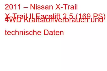 2011 – Nissan X-Trail
X-Trail II Facelift 2,5 (169 PS) 4WD Kraftstoffverbrauch und technische Daten