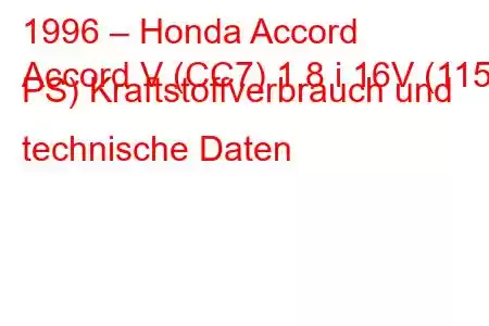 1996 – Honda Accord
Accord V (CC7) 1.8 i 16V (115 PS) Kraftstoffverbrauch und technische Daten