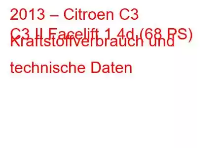 2013 – Citroen C3
C3 II Facelift 1.4d (68 PS) Kraftstoffverbrauch und technische Daten