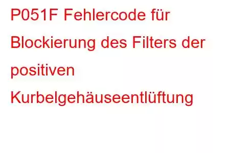 P051F Fehlercode für Blockierung des Filters der positiven Kurbelgehäuseentlüftung