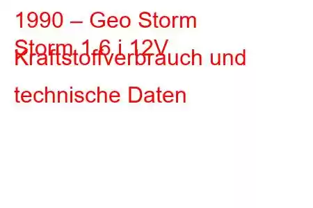 1990 – Geo Storm
Storm 1.6 i 12V Kraftstoffverbrauch und technische Daten