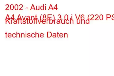 2002 - Audi A4
A4 Avant (8E) 3.0 i V6 (220 PS) Kraftstoffverbrauch und technische Daten