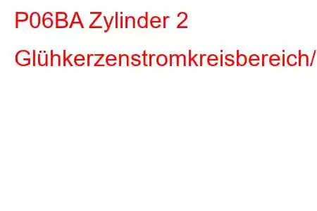 P06BA Zylinder 2 Glühkerzenstromkreisbereich/Leistungsfehlercode