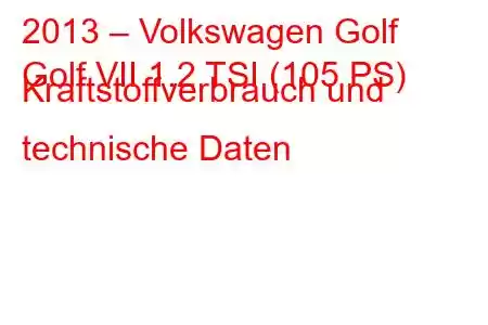 2013 – Volkswagen Golf
Golf VII 1.2 TSI (105 PS) Kraftstoffverbrauch und technische Daten