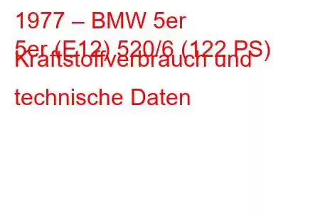 1977 – BMW 5er
5er (E12) 520/6 (122 PS) Kraftstoffverbrauch und technische Daten