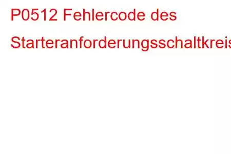 P0512 Fehlercode des Starteranforderungsschaltkreises