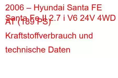 2006 – Hyundai Santa FE
Santa Fe II 2.7 i V6 24V 4WD AT (189 PS) Kraftstoffverbrauch und technische Daten