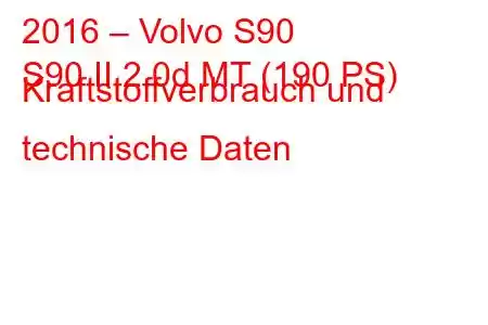 2016 – Volvo S90
S90 II 2.0d MT (190 PS) Kraftstoffverbrauch und technische Daten