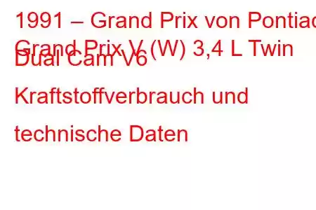 1991 – Grand Prix von Pontiac
Grand Prix V (W) 3,4 L Twin Dual Cam V6 Kraftstoffverbrauch und technische Daten