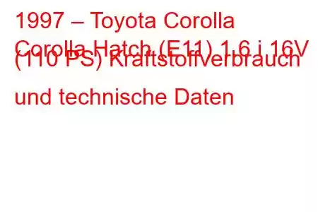 1997 – Toyota Corolla
Corolla Hatch (E11) 1.6 i 16V (110 PS) Kraftstoffverbrauch und technische Daten