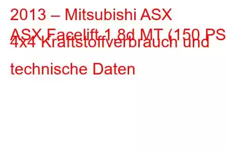 2013 – Mitsubishi ASX
ASX Facelift 1.8d MT (150 PS) 4x4 Kraftstoffverbrauch und technische Daten