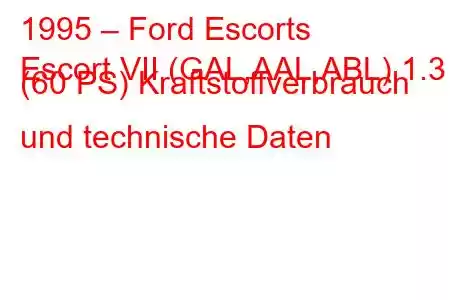 1995 – Ford Escorts
Escort VII (GAL,AAL,ABL) 1.3 i (60 PS) Kraftstoffverbrauch und technische Daten