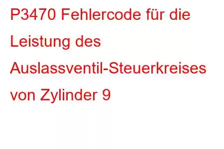 P3470 Fehlercode für die Leistung des Auslassventil-Steuerkreises von Zylinder 9