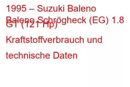 1995 – Suzuki Baleno
Baleno Schrögheck (EG) 1.8 GT (121 Hp) Kraftstoffverbrauch und technische Daten