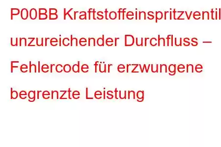 P00BB Kraftstoffeinspritzventil unzureichender Durchfluss – Fehlercode für erzwungene begrenzte Leistung