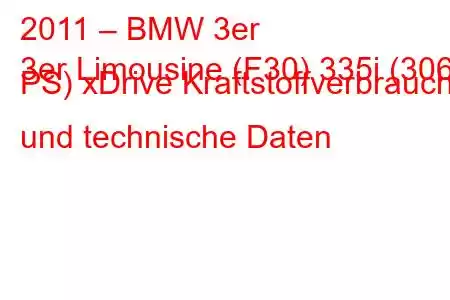 2011 – BMW 3er
3er Limousine (F30) 335i (306 PS) xDrive Kraftstoffverbrauch und technische Daten