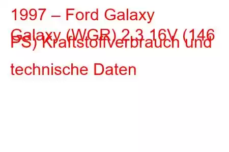 1997 – Ford Galaxy
Galaxy (WGR) 2.3 16V (146 PS) Kraftstoffverbrauch und technische Daten