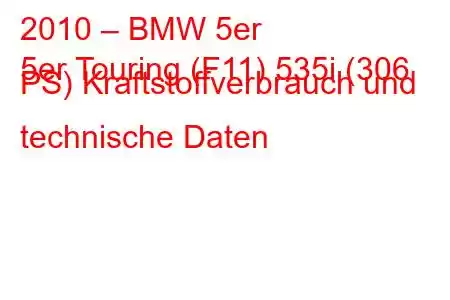 2010 – BMW 5er
5er Touring (F11) 535i (306 PS) Kraftstoffverbrauch und technische Daten