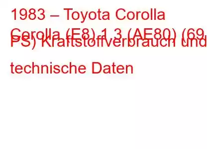 1983 – Toyota Corolla
Corolla (E8) 1.3 (AE80) (69 PS) Kraftstoffverbrauch und technische Daten